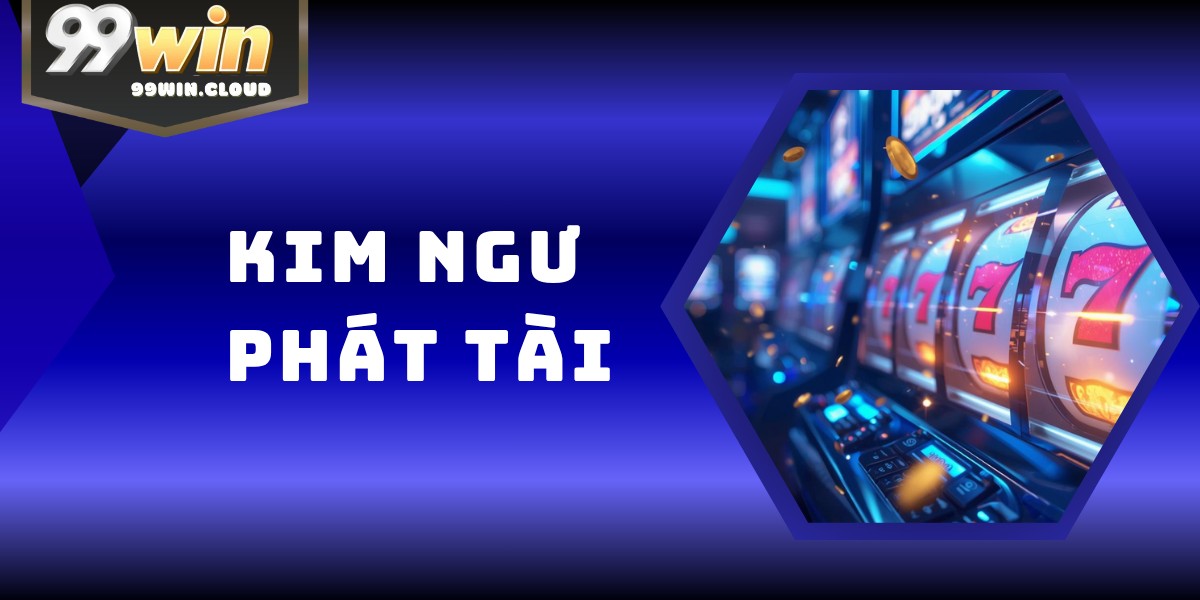 Kim Ngư Phát Tài – Siêu Phẩm Slot Tài Lộc Hot Tại 99WIN